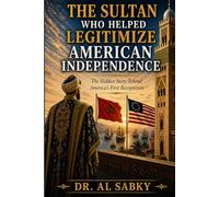 The Sultan Who Helped Legitimize American Independence: The Hidden Story Behind America's First Recognition