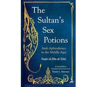 The Sultan's Sex Potions: Arab Aphrodisiacs in the Middle Ages