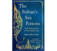 The Sultan's Sex Potions: Arab Aphrodisiacs in the Middle Ages