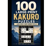 The Sum of All Fears: 100 Large-Print Kakuro Puzzles for Adults - Hard Cross-Sums Number Puzzles