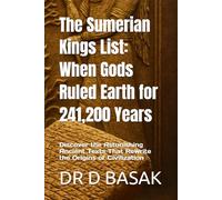 The Sumerian Kings List: When Gods Ruled Earth for 241,200 Years: Discover the Astonishing Ancient Texts That Rewrite the Origins of Civilization