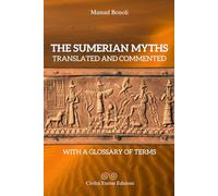 The Sumerian Myths: Translated and Commented: Complete Text Collection with Glossary of Terms and Descriptions (20 Texts)