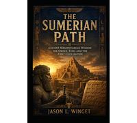 The Sumerian Path: Ancient Mesopotamian Wisdom for Order, Fate, and the First Civilization (Ancient Roots Of Faith)
