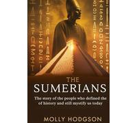 THE SUMERIANS: The Story Of The People Who Defined The Course Of History And Still Mystify Us Today (Chronicles of Mesopotamia)