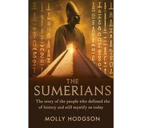 THE SUMERIANS: The Story Of The People Who Defined The Course Of History And Still Mystify Us Today (Chronicles of Mesopotamia)
