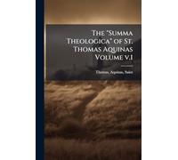 The "Summa Theologica" of St. Thomas Aquinas Volume v.1