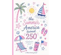 The Summer America Turned 250: A Cute Pink Summer Journal for Teens & Women | Whimsical USA 250th Anniversary Lined Notebook for Memories, Vacation Writing & Everyday Notes