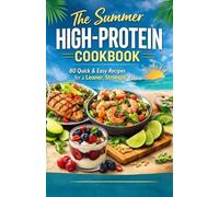 The Summer High-Protein Cookbook: 80 Quick & Easy High-Protein Recipes for Fat Loss, Energy & Muscle + 14-Day High-Protein Meal Plan (Zero-Friction Cooking, One-Pan Meals & Fast Prep)