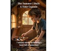 The Summer I Built A Time Capsule. 7 Sensory stories for building a heart full of sunny days.: Children’s Short Stories About Emotions, Friendship, First Crushes, and Summer Adventures (Ages 8-12)