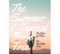 The Summer I Turned Porn-Free: The End of Porn, For Real This Time (6 Weeks to Freedom)