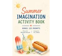 The Summer Imagination Activity Book: Family Summer Activity Book for Kids and Parents - Outdoor Fun, Water Play, Cooking, Global Traditions, Kindness and Creative Imagination with 220+ Prompts