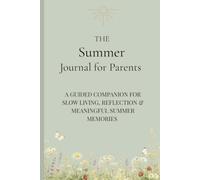 The Summer Journal for Parents: A Guided Companion for Slow Living, Reflection and Meaningful Summer Memories
