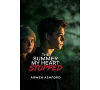 The Summer My Heart Stopped: She Was Running Out of Time. He Was Running From the Truth. Love Found Them When It Was Already Too Late..