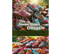 The Summer Slippers Crochets: (10 Stylish Slippers to Keep You Cool and Comfortable): "A Fun and Easy Guide to Crafting Your Perfect Pair of Crochet Slippers for Sunny Days"