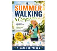 The Summer Walking Companion: A Complete Beginner’s Guide to Planning Safe, Enjoyable, and Refreshing Outdoor Walks