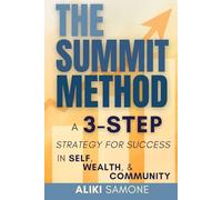 The Summit Method: A 3-Step Strategy for Success in Self, Wealth & Community