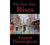 The Sun Also Rises: A Classic Novel of the Lost Generation and Modern Life