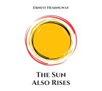 The Sun Also Rises: The Classic American Novel by Ernest Hemingway
