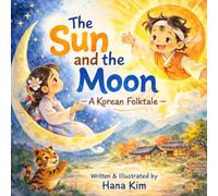 The Sun and the Moon: A Korean Folktale for Kids: A Traditional Korean Folktale Picture Book and Bedtime Story for Kids