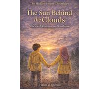 The Sun Behind the Clouds: Stories of Kindness and Guidance (The Hidden Imam Chronicles)