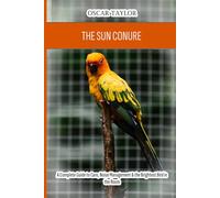 The Sun Conure: A Complete Guide to Care, Noise Management & the Brightest Bird in the Room