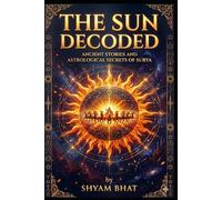 The SUN Decoded: The Ancient Stories and Astrological Secrets of Surya