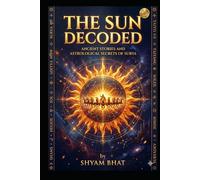 The SUN Decoded: The Ancient Stories and Astrological Secrets of Surya