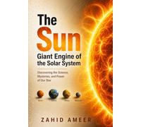 The Sun: Giant Engine of the Solar System: Discovering the Science, Mysteries, and Power of Our Star