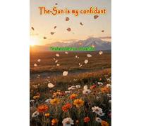 The Sun is my confidant: (A collection of Poems)