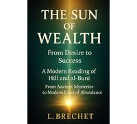 The Sun of Wealth: From Desire to Success: A Modern Reading of Hill and al-Buni (The Secret Library of Success)