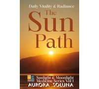 THE SUN PATH: Daily Vitality & Radiance : Sunlight & Moonlight Medicine Series Vol 1