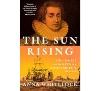 The Sun Rising: King James I and the Dawn of a Global Britain, 1603-1625