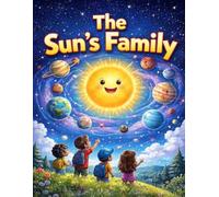 THE SUN’S FAMILY: A Curious Child’s First Tour of Our Solar System For Sovereign Learners Ages 5 to 11