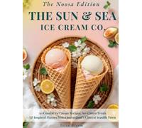 The Sun & Sea Ice Cream Co. NOOSA EDITION: 50 Coastal Ice Cream Recipes, No-Churn Treats & Inspired Flavors from Queensland’s Chicest Seaside Town (The Sun & Sea Ice Cream Cookbook & Travel Guides)