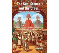 The Sun, Stones and the Cross: The epic and tragic story of the Maya