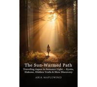 The Sun-Warmed Path: Traveling Japan in Summer Light - Kyoto, Hakone, Hidden Trails & Slow Discovery (Summer Souls of Japan)
