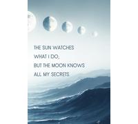 The Sun Watches What I Do, But the Moon Knows All My Secrets: 120-Day Journal