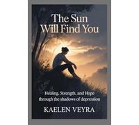 The Sun Will Find You: Healing, Strength, and Hope Through the Shadows of Depression