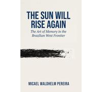 The Sun Will Rise Again: The Art of Memory in the Brazilian West Frontier