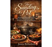 THE SUNDAY POT: 100+ Heritage Recipes From Kitchens Where Every Dish Carries a Family Story Worth Passing Down to the Next Generation