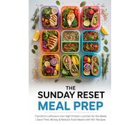 The Sunday Reset Meal Prep: Transform Leftovers into High-Protein Lunches for the Week | Save Time, Money & Reduce Food Waste with 50+ Recipes