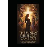 The Sunday The Secret Came Out A Story of Betrayal Forgiveness, and God’s Redeeming Grace