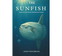 THE SUNFISH: Secret Life of the Ocean’s Most Ridiculous Creature