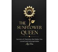 THE SUNFLOWER QUEEN: Secrets of Charisma that Make You Loved and Unforgettable