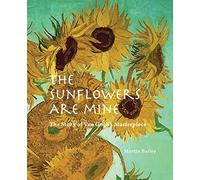 The Sunflowers are Mine: The Story of Van Gogh's Masterpiece