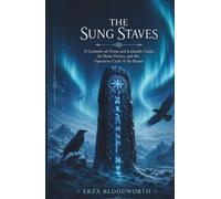 The Sung Staves: A Grimoire of Norse and Icelandic Galdr, the Rune-Poems, and the Operative Craft of the Runes: Norse Rune Magick, Sung Spells, ... Divination, and Protective Rites