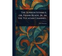 The Sunken Isthmus; or, Frank Reade, Jr., in the Yucatan Channel.