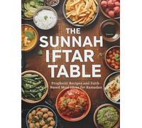 The Sunnah Iftar Table: Prophetic Recipes and Faith-Based Meal Ideas for Ramadan (Ramadan Cookbook)