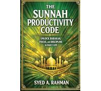 The Sunnah Productivity Code: Unlock Barakah, Focus, and Discipline in Daily Life by Following the Prophetic Sunnah for Spiritual and Productive Success.