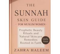 The Sunnah Skin Guide for Muslim Women: Prophetic Beauty Rituals and Natural Skincare Remedies Rooted in Faith (Living Well with Deen)